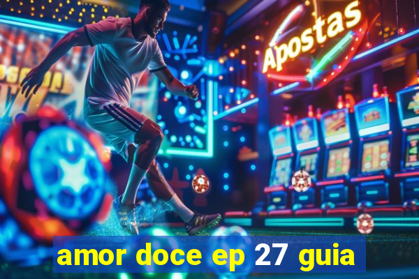 amor doce ep 27 guia